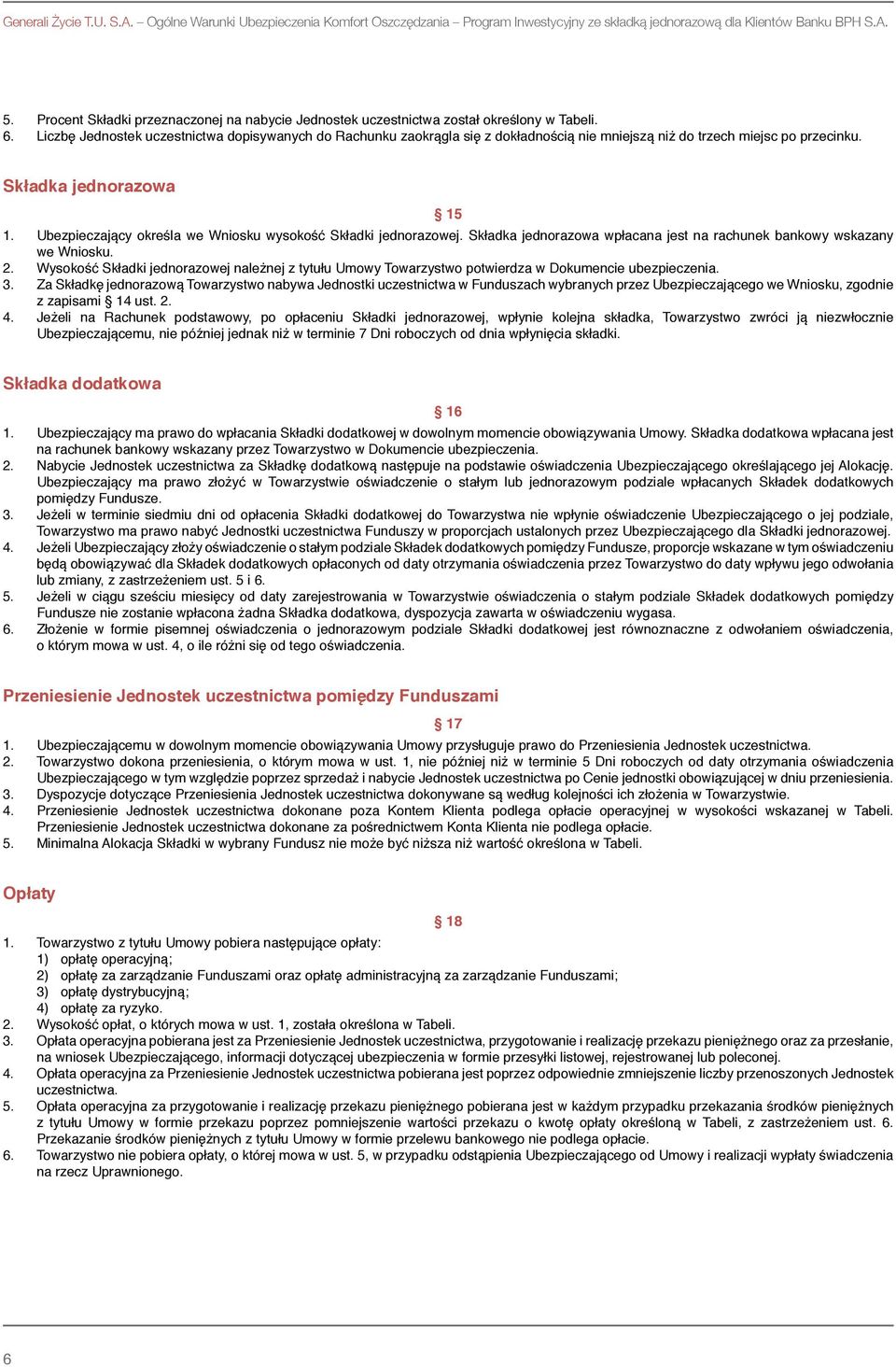 Liczbę Jednostek uczestnictwa dopisywanych do Rachunku zaokrągla się z dokładnością nie mniejszą niż do trzech miejsc po przecinku. Składka jednorazowa 15 1.
