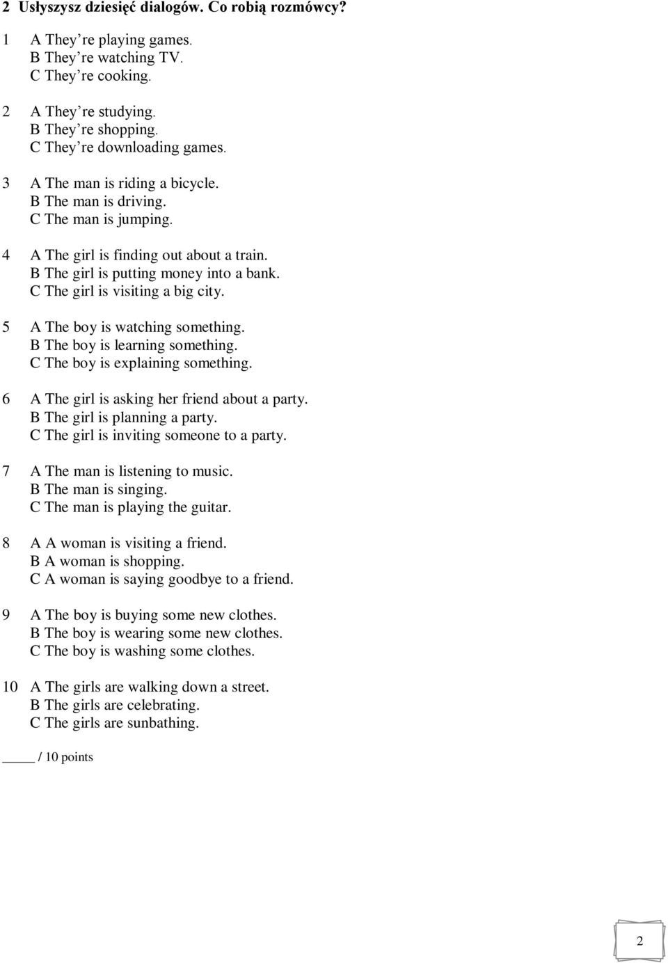 5 A The boy is watching something. B The boy is learning something. C The boy is explaining something. 6 A The girl is asking her friend about a party. B The girl is planning a party.