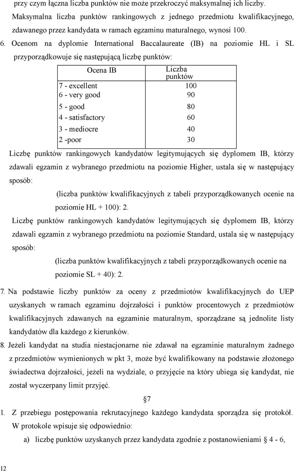 Ocenom na dyplomie International Baccalaureate (IB) na poziomie HL i SL przyporządkowuje się następującą liczbę punktów: Ocena IB Liczba punktów 7 - excellent kwalifikacyjny 100 6 - very good 90 5 -