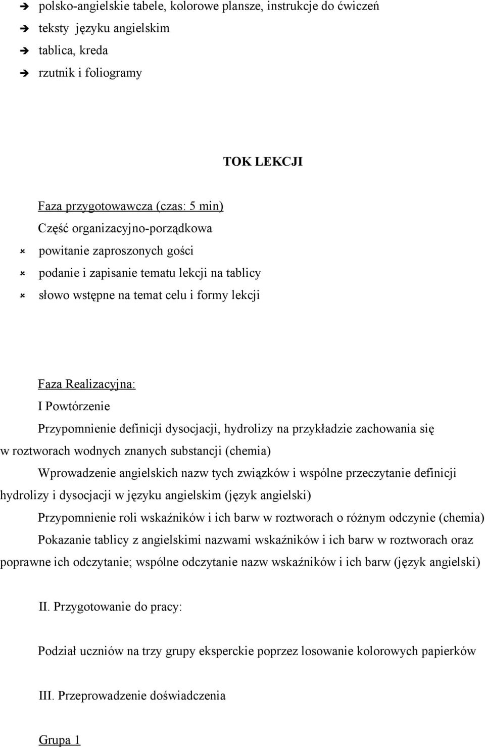 dysocjacji, hydrolizy na przykładzie zachowania się w roztworach wodnych znanych substancji (chemia) Wprowadzenie angielskich nazw tych związków i wspólne przeczytanie definicji hydrolizy i