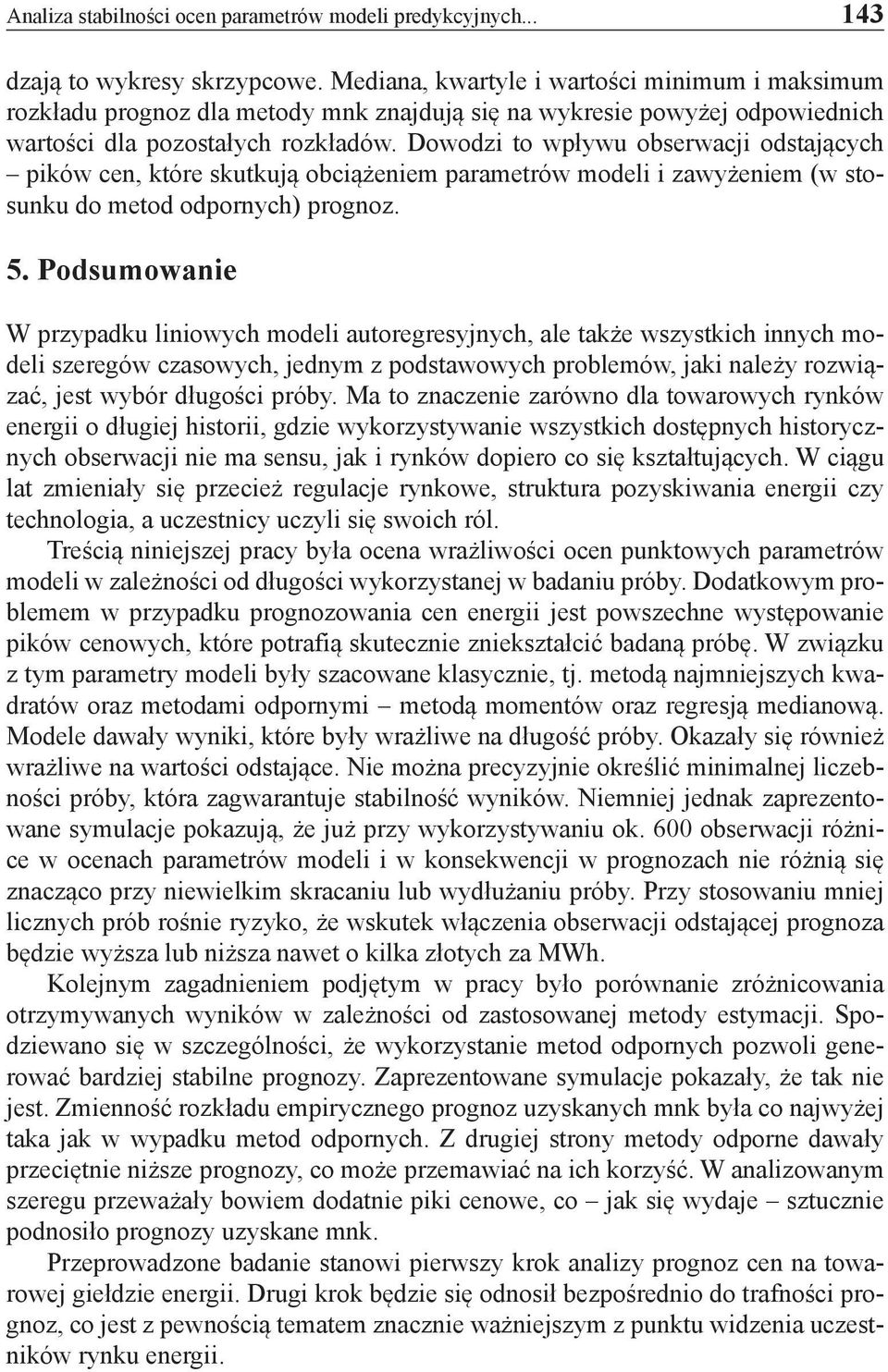 Dowodzi to wpływu obserwacji odstających pików cen, które skutkują obciążeniem parametrów modeli i zawyżeniem (w stosunku do metod odpornych) prognoz. 5.