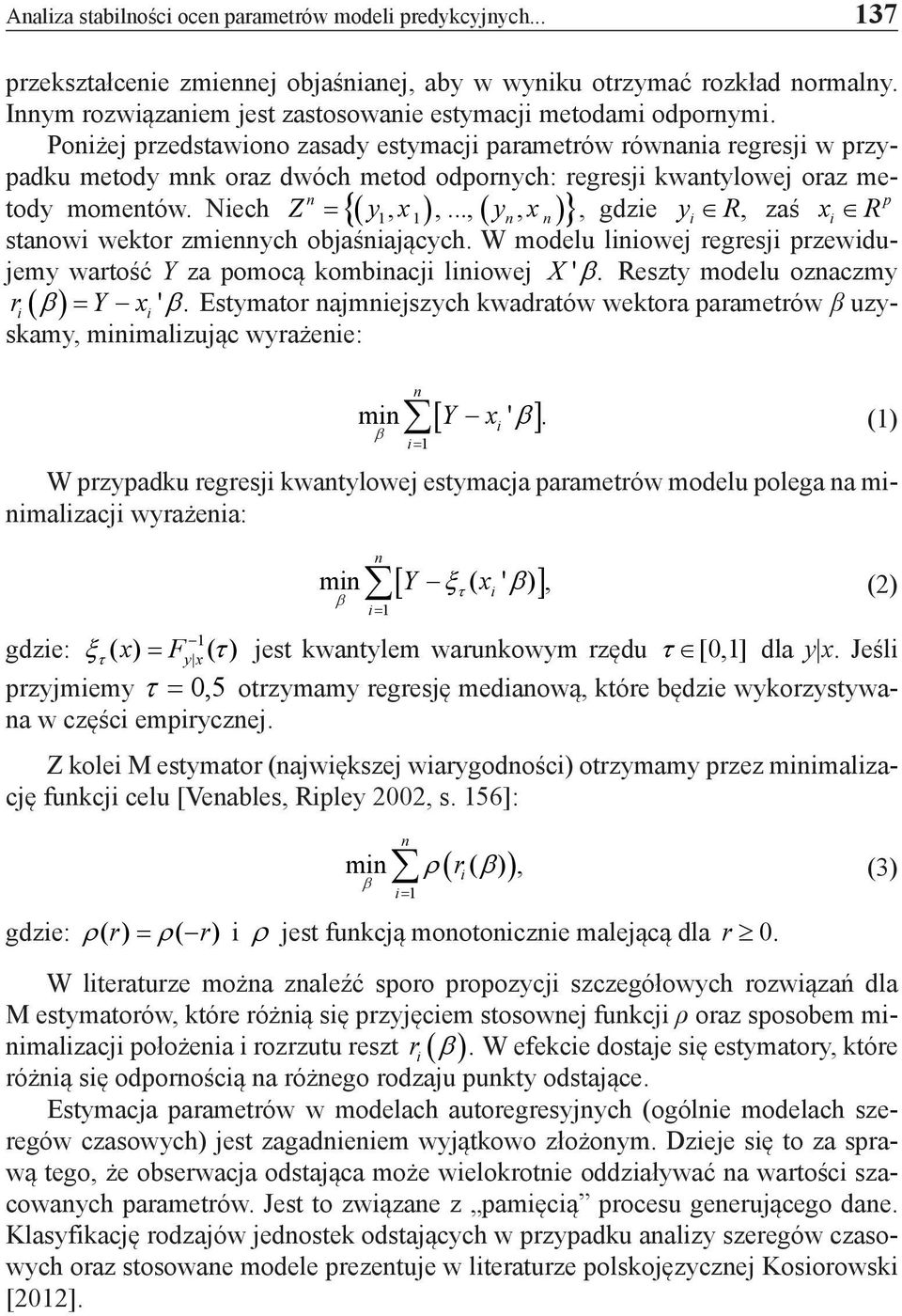 Poniżej przedstawiono zasady estymacji parametrów równania regresji w przypadku metody mnk oraz dwóch metod odpornych: regresji kwantylowej oraz metody momentów. Niech Z = {( y1, x1),.