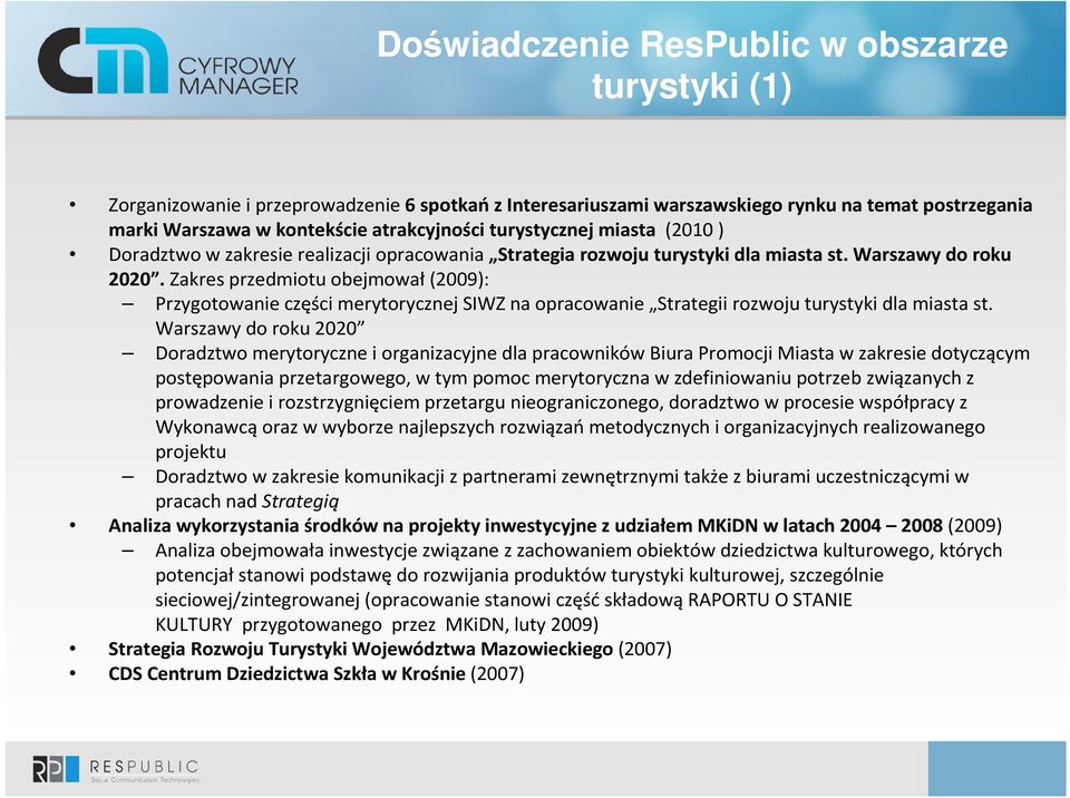 Zakres przedmiotu obejmował(2009): Przygotowanie części merytorycznej SIWZ na opracowanie Strategii rozwoju turystyki dla miasta st.