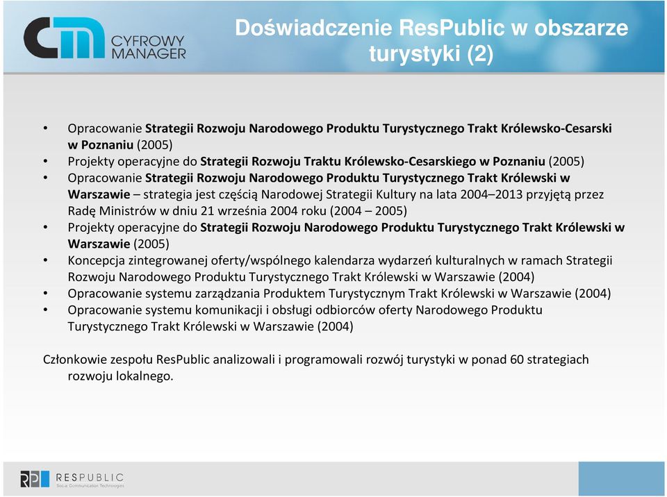 2004 2013 przyjętąprzez RadęMinistrów w dniu 21 września 2004 roku (2004 2005) Projekty operacyjne do Strategii Rozwoju Narodowego Produktu Turystycznego Trakt Królewski w Warszawie (2005) Koncepcja