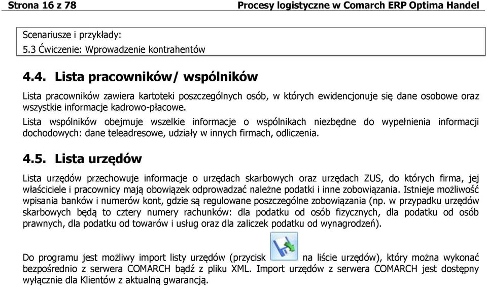 Lista wspólników obejmuje wszelkie informacje o wspólnikach niezbędne do wypełnienia informacji dochodowych: dane teleadresowe, udziały w innych firmach, odliczenia. 4.5.