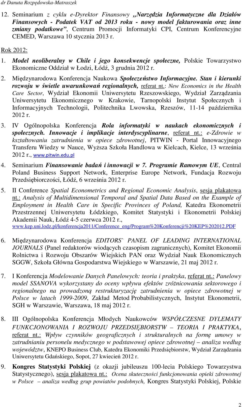 Model neoliberalny w Chile i jego konsekwencje społeczne, Polskie Towarzystwo Ekonomiczne Oddział w Łodzi, Łódź, 3 grudnia 2012 r. 2. Międzynarodowa Konferencja Naukowa Społeczeństwo Informacyjne.