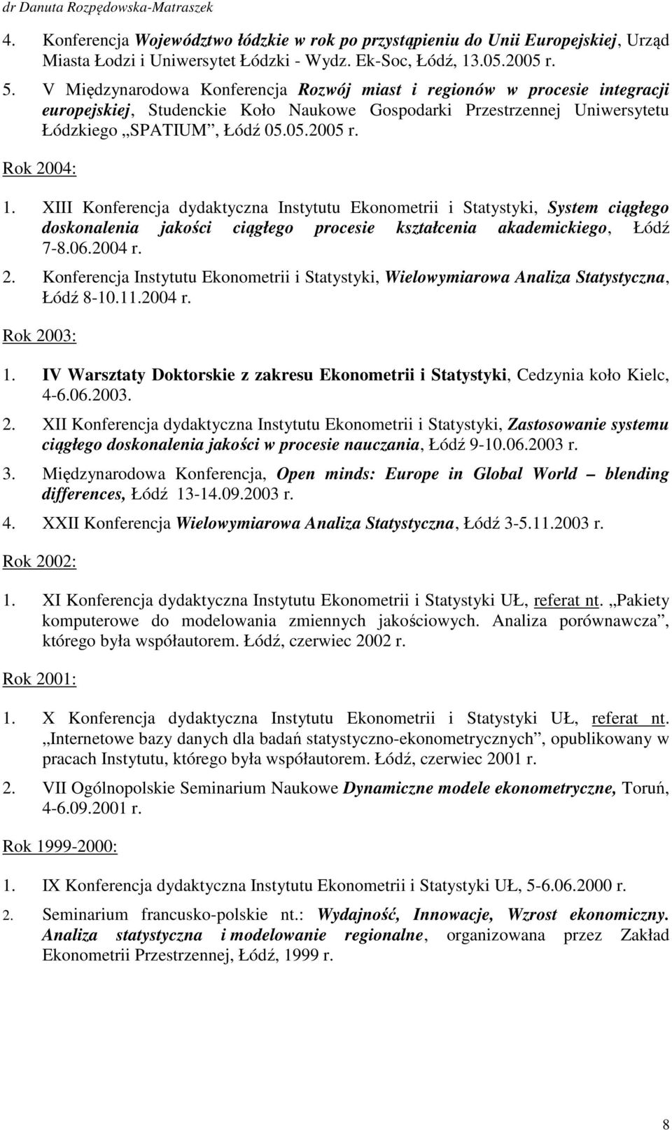 Rok 2004: 1. XIII Konferencja dydaktyczna Instytutu Ekonometrii i Statystyki, System ciągłego doskonalenia jakości ciągłego procesie kształcenia akademickiego, Łódź 7-8.06.2004 r. 2. Konferencja Instytutu Ekonometrii i Statystyki, Wielowymiarowa Analiza Statystyczna, Łódź 8-10.