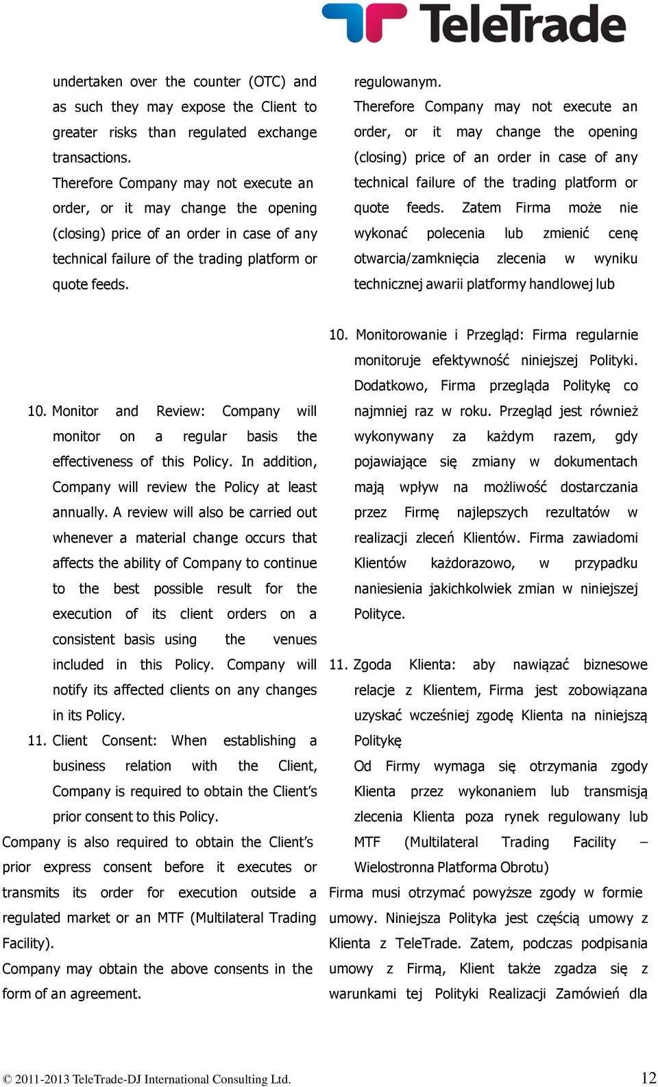 Therefore Company may not execute an order, or it may change the opening (closing) price of an order in case of any technical failure of the trading platform or quote feeds.