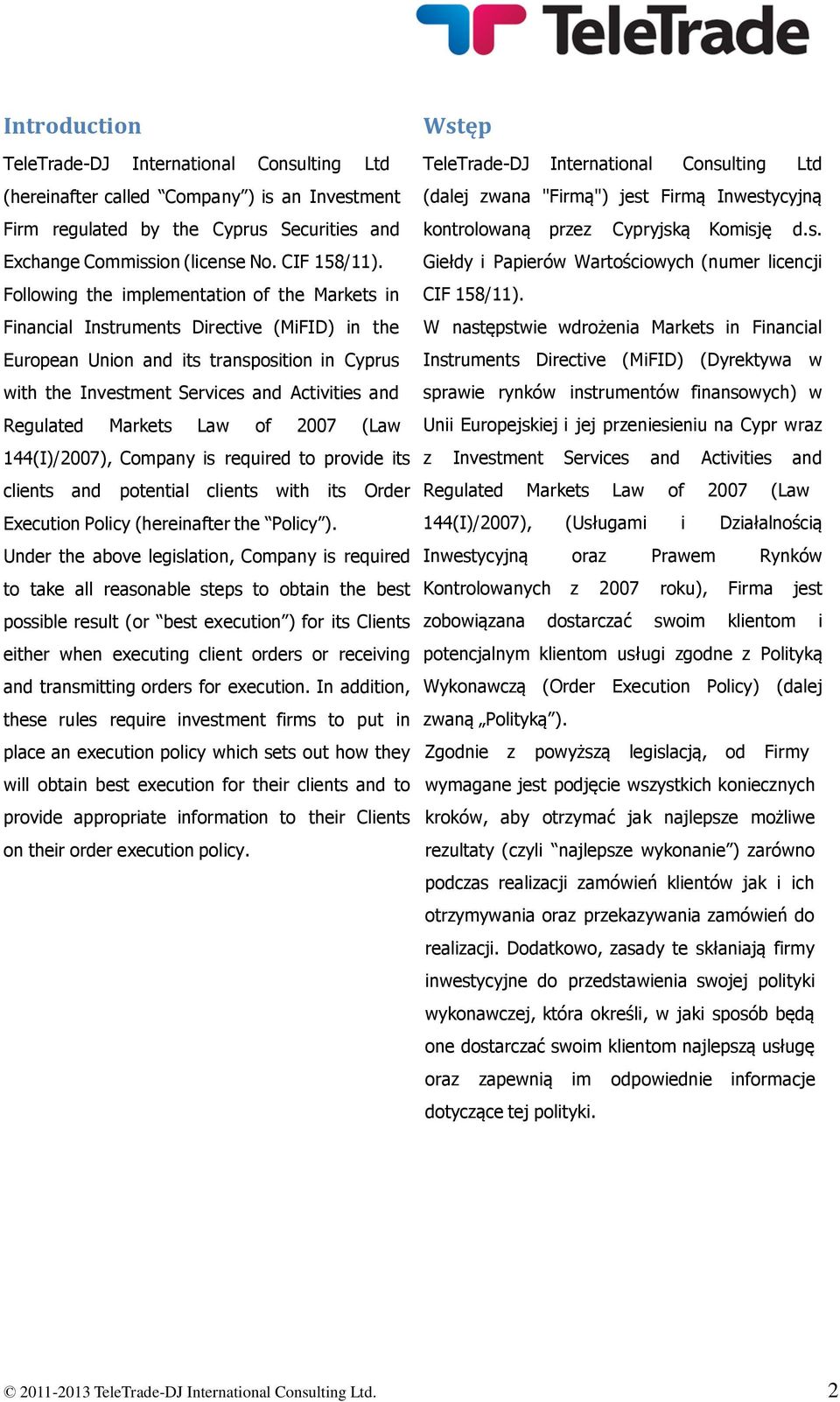 Markets Law of 2007 (Law 144(I)/2007), Company is required to provide its clients and potential clients with its Order Execution Policy (hereinafter the Policy ).