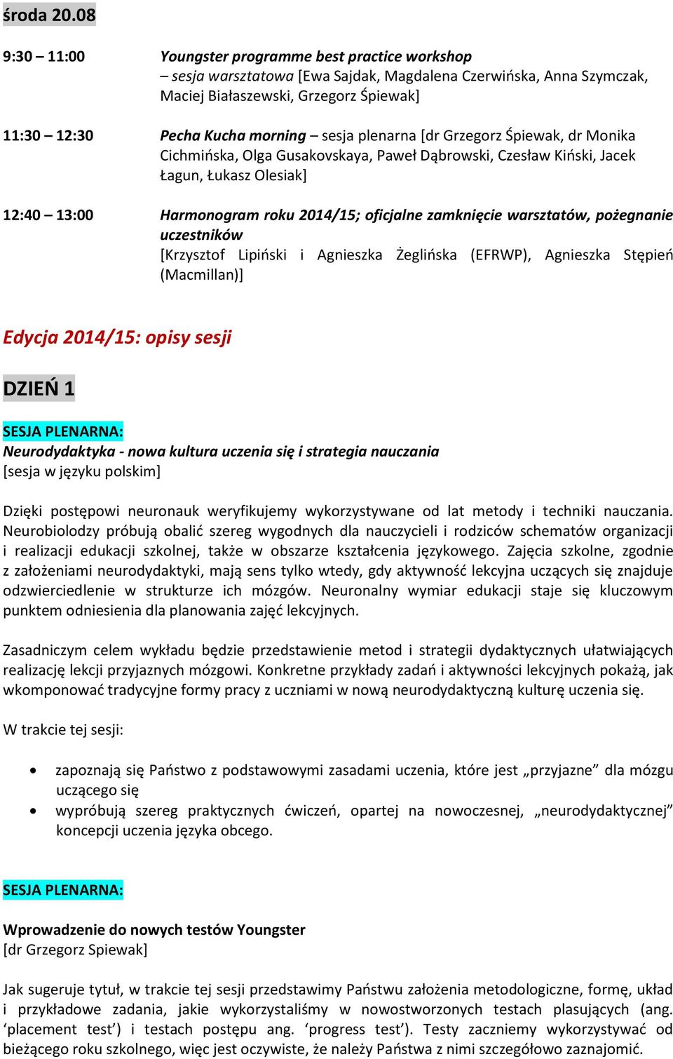 sesja plenarna [dr Grzegorz Śpiewak, dr Monika Cichmińska, Olga Gusakovskaya, Paweł Dąbrowski, Czesław Kiński, Jacek Łagun, Łukasz Olesiak] 12:40 13:00 Harmonogram roku 2014/15; oficjalne zamknięcie