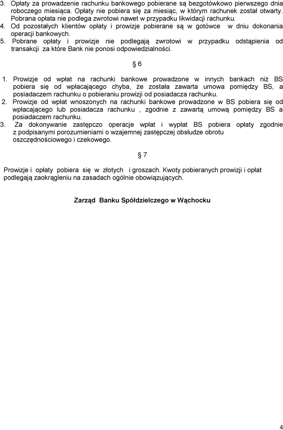 Pobrane opłaty i prowizje nie podlegają zwrotowi w przypadku odstąpienia od transakcji za które Bank nie ponosi odpowiedzialności. 6 1.