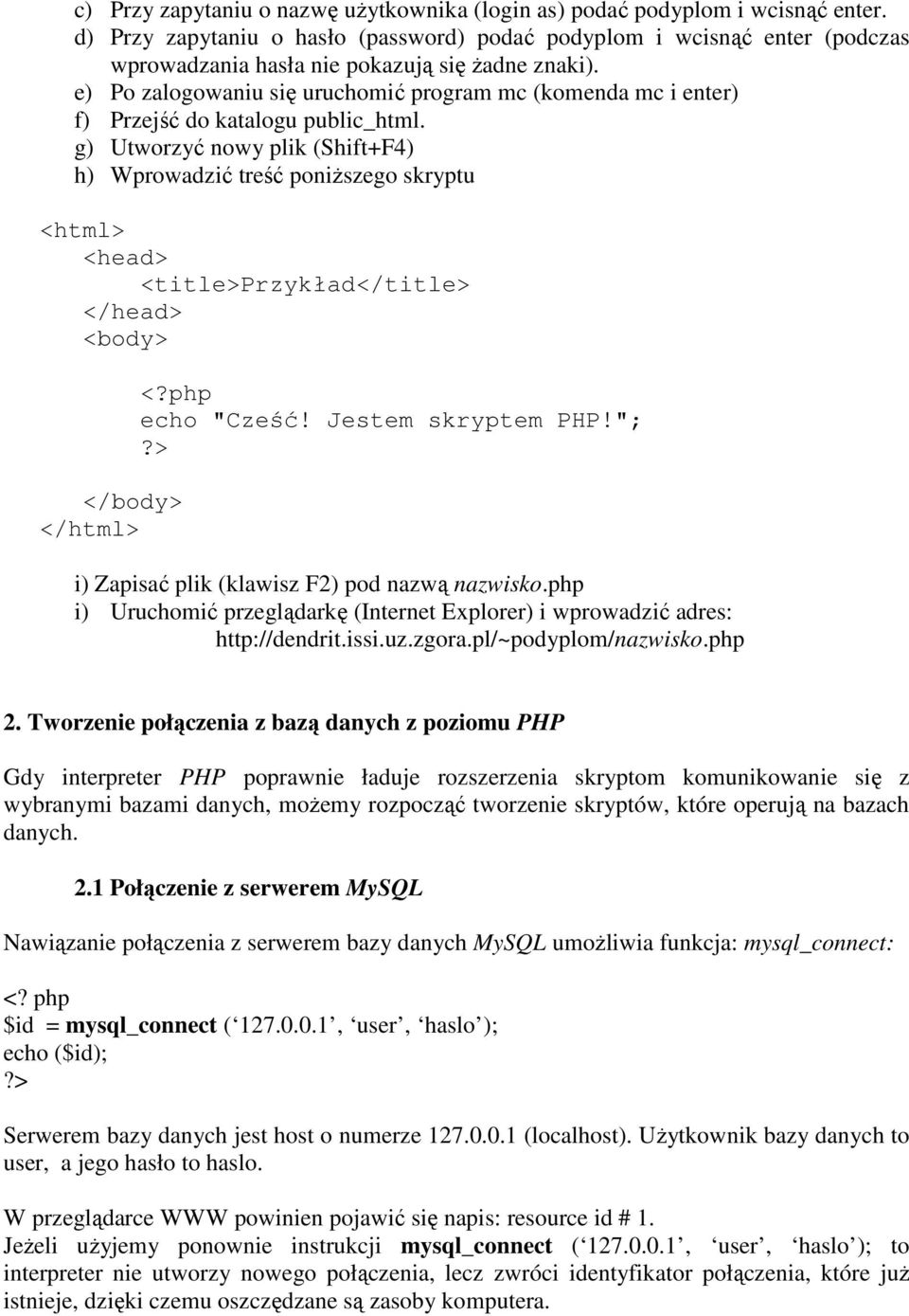 e) Po zalogowaniu się uruchomić program mc (komenda mc i enter) f) Przejść do katalogu public_html.