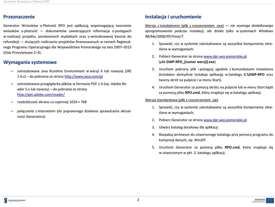 9). Wymagania systemowe zainstalowane Java Runtime Environment w wersji 6 lub nowszej (JRE 1.6.x) do pobrania ze strony http://www.java.com/pl zainstalowana przeglądarka plików w formacie PDF 1.4 (np.