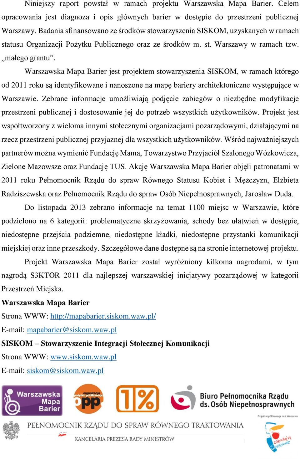 Warszawska Mapa Barier jest projektem stowarzyszenia SISKOM, w ramach którego od 2011 roku są identyfikowane i nanoszone na mapę bariery architektoniczne występujące w Warszawie.