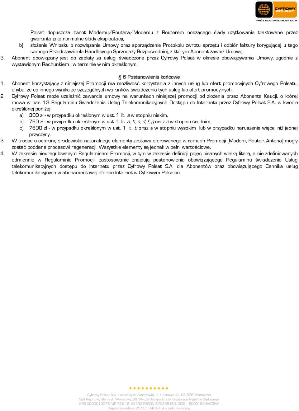 Abonent obowiązany jest do zapłaty za usługi świadczone przez Cyfrowy Polsat w okresie obowiązywania Umowy, zgodnie z wystawionym Rachunkiem i w terminie w nim określonym. 6 Postanowienia końcowe 1.