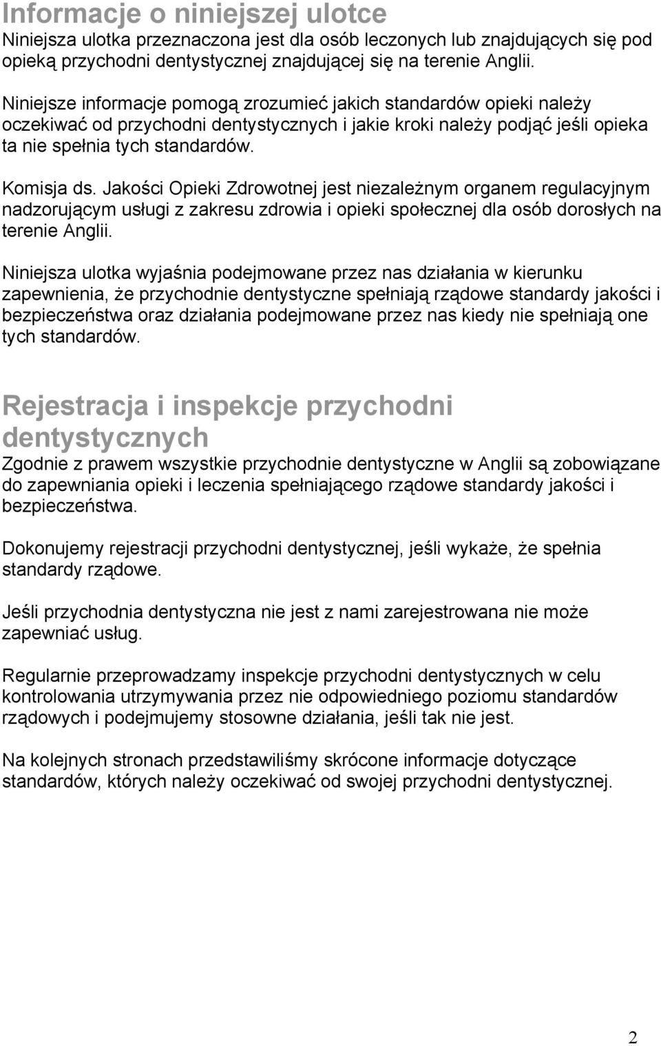 Jakości Opieki Zdrowotnej jest niezależnym organem regulacyjnym nadzorującym usługi z zakresu zdrowia i opieki społecznej dla osób dorosłych na terenie Anglii.