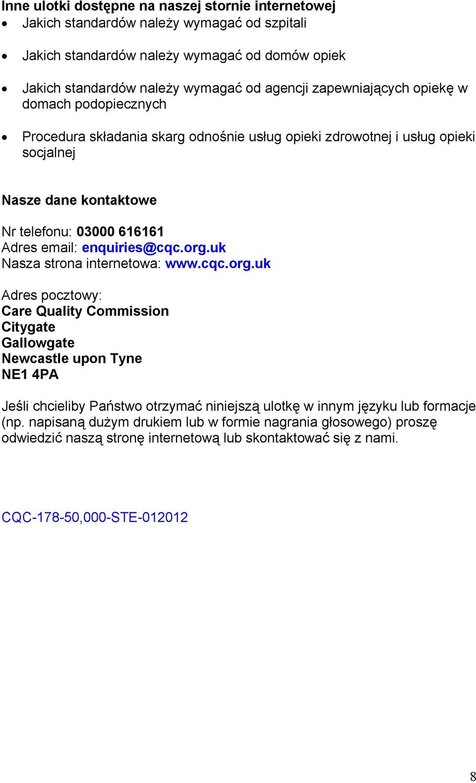 enquiries@cqc.org.uk Nasza strona internetowa: www.cqc.org.uk Adres pocztowy: Care Quality Commission Citygate Gallowgate Newcastle upon Tyne NE1 4PA Jeśli chcieliby Państwo otrzymać niniejszą ulotkę w innym języku lub formacje (np.