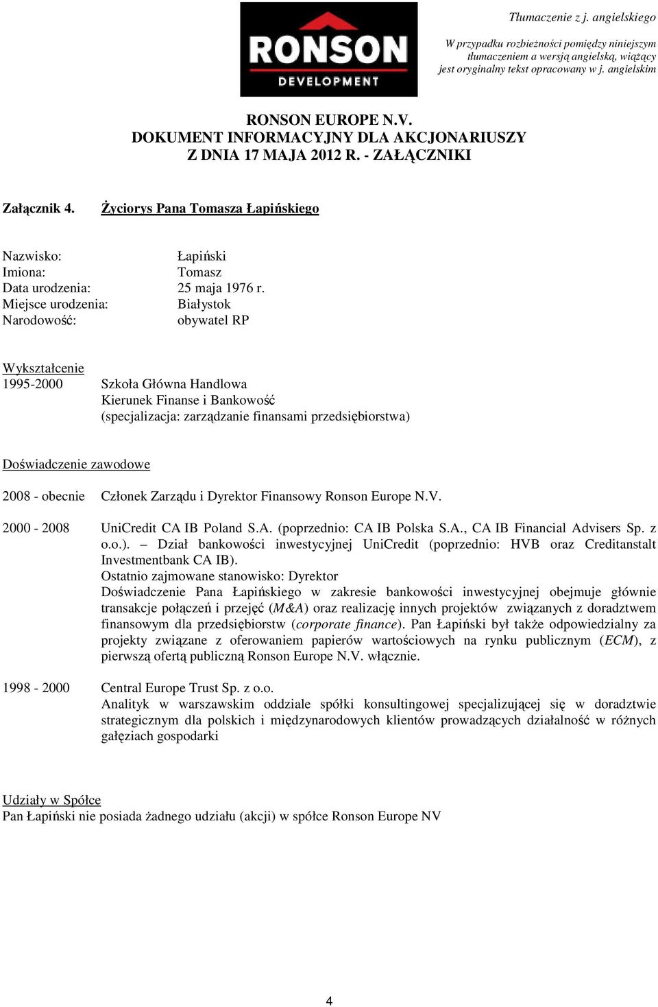 Dyrektor Finansowy Ronson Europe N.V. 2000-2008 UniCredit CA IB Poland S.A. (poprzednio: CA IB Polska S.A., CA IB Financial Advisers Sp. z o.o.).