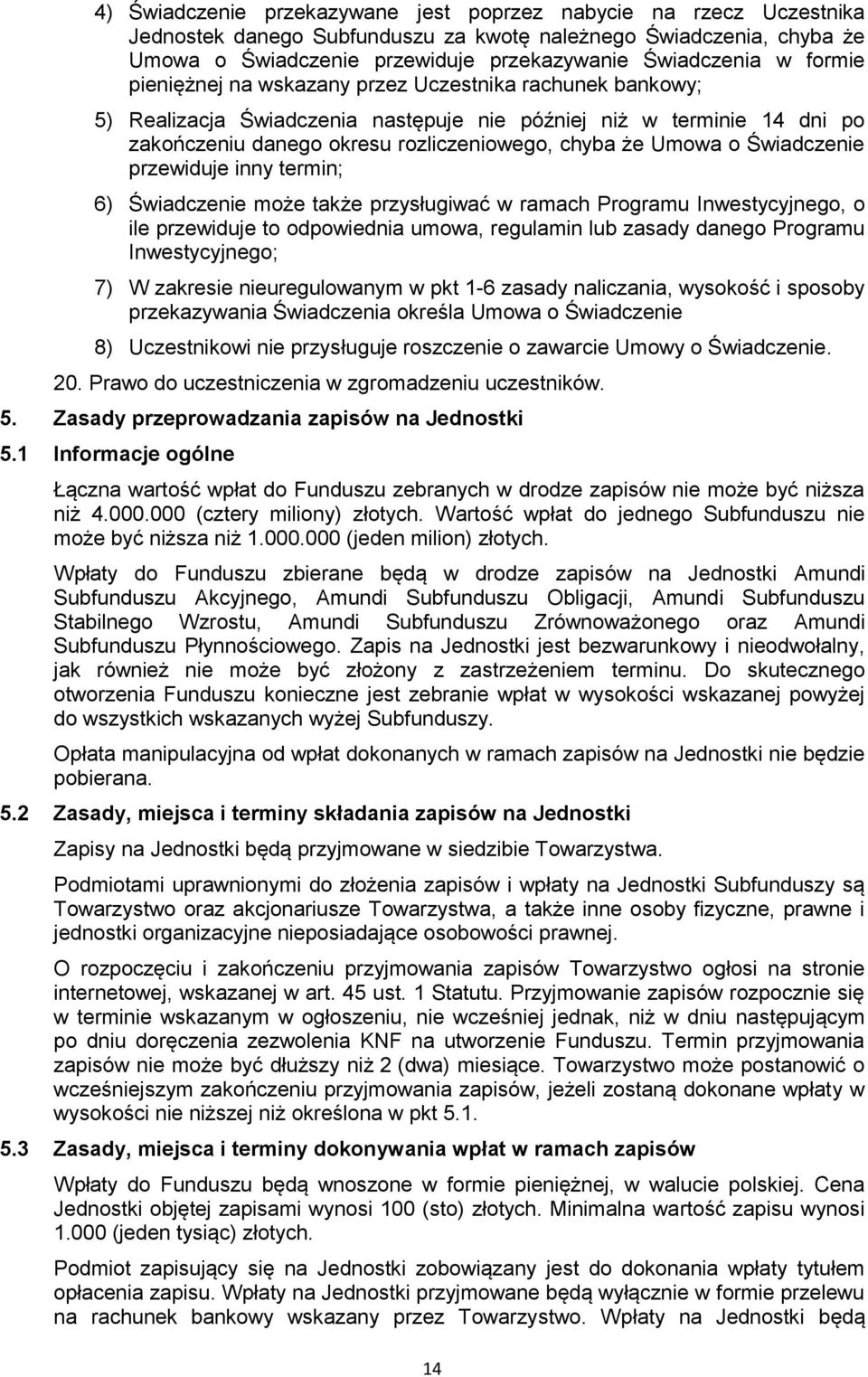 Świadczenie przewiduje inny termin; 6) Świadczenie może także przysługiwać w ramach Programu Inwestycyjnego, o ile przewiduje to odpowiednia umowa, regulamin lub zasady danego Programu