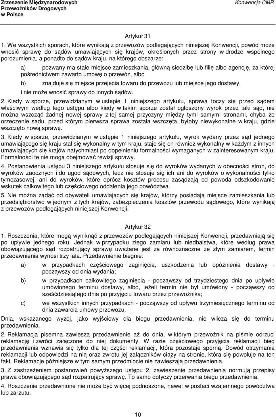 porozumienia, a ponadto do sądów kraju, na którego obszarze: a) pozwany ma stałe miejsce zamieszkania, główną siedzibę lub filię albo agencję, za której pośrednictwem zawarto umowę o przewóz, albo b)