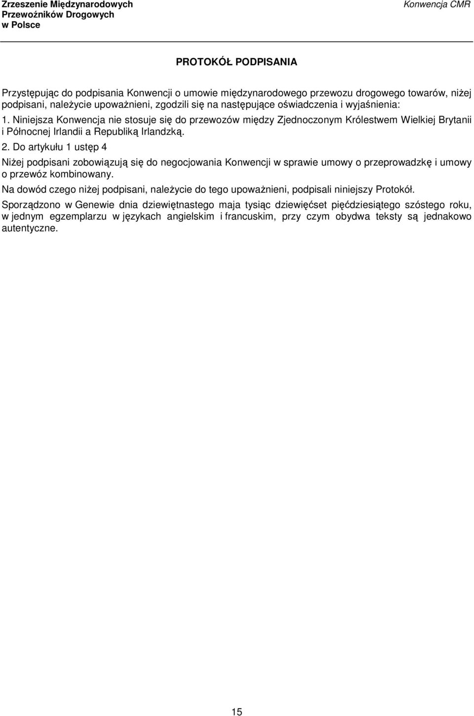 Do artykułu 1 ustęp 4 Niżej podpisani zobowiązują się do negocjowania Konwencji w sprawie umowy o przeprowadzkę i umowy o przewóz kombinowany.