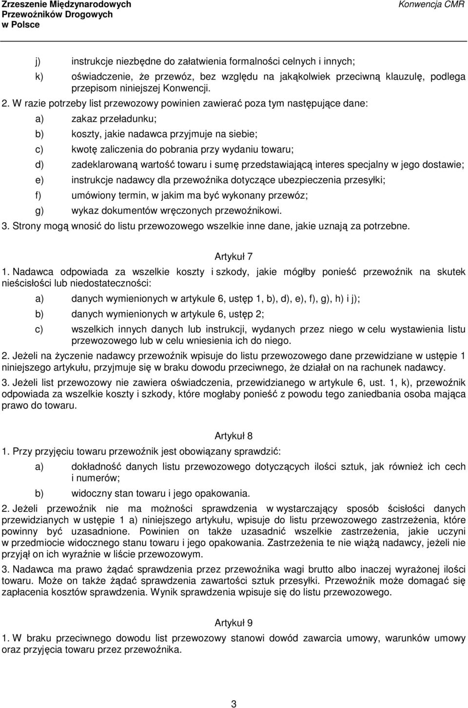 d) zadeklarowaną wartość towaru i sumę przedstawiającą interes specjalny w jego dostawie; e) instrukcje nadawcy dla przewoźnika dotyczące ubezpieczenia przesyłki; f) umówiony termin, w jakim ma być