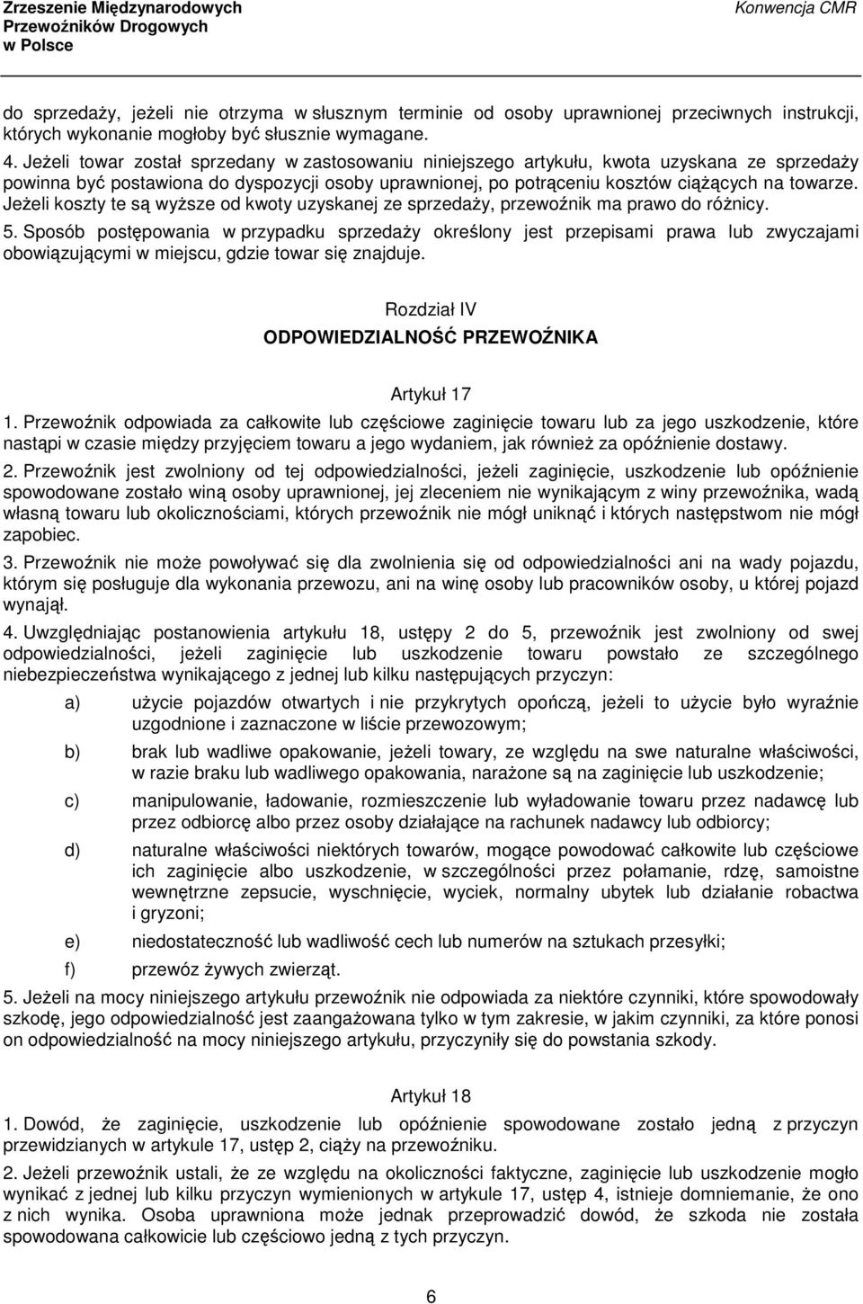 Jeżeli koszty te są wyższe od kwoty uzyskanej ze sprzedaży, przewoźnik ma prawo do różnicy. 5.