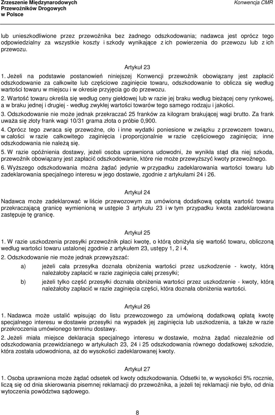 Jeżeli na podstawie postanowień niniejszej Konwencji przewoźnik obowiązany jest zapłacić odszkodowanie za całkowite lub częściowe zaginięcie towaru, odszkodowanie to oblicza się według wartości