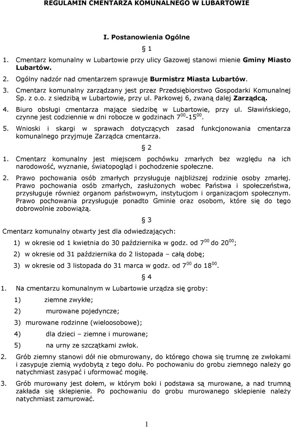 Parkowej 6, zwaną dalej Zarządcą. 4. Biuro obsługi cmentarza mające siedzibę w Lubartowie, przy ul. Sławińskiego, czynne jest codziennie w dni robocze w godzinach 7 00-15 00. 5.