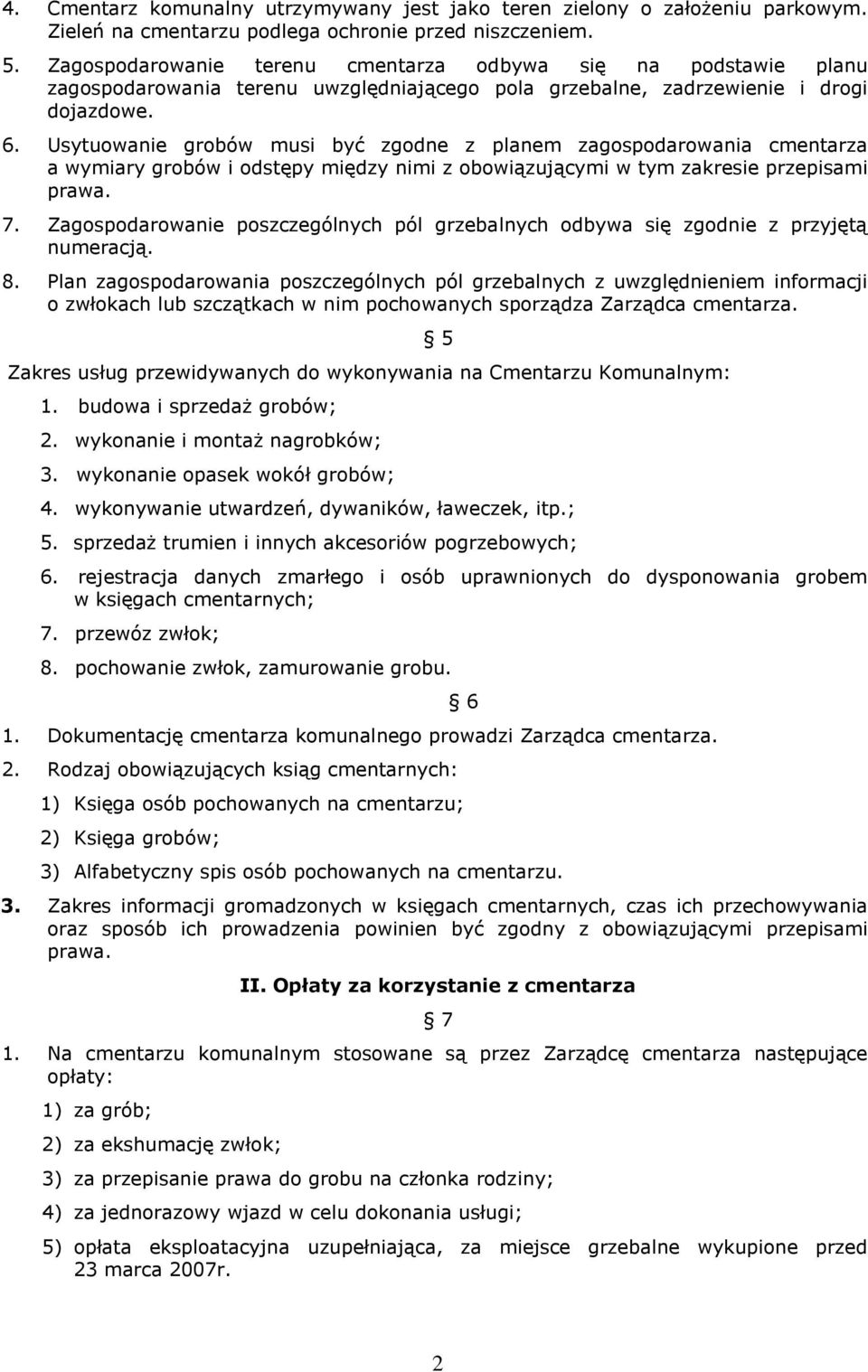 Usytuowanie grobów musi być zgodne z planem zagospodarowania cmentarza a wymiary grobów i odstępy między nimi z obowiązującymi w tym zakresie przepisami prawa. 7.