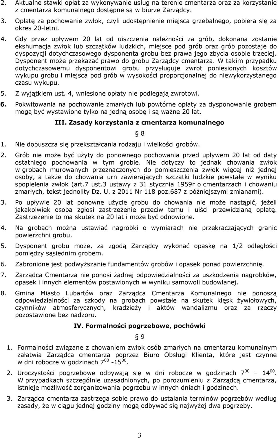 Gdy przez upływem 20 lat od uiszczenia należności za grób, dokonana zostanie ekshumacja zwłok lub szczątków ludzkich, miejsce pod grób oraz grób pozostaje do dyspozycji dotychczasowego dysponenta