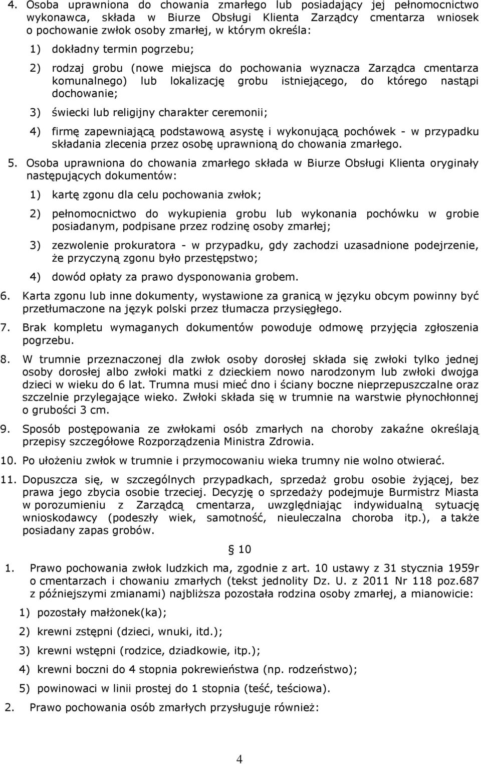 religijny charakter ceremonii; 4) firmę zapewniającą podstawową asystę i wykonującą pochówek - w przypadku składania zlecenia przez osobę uprawnioną do chowania zmarłego. 5.