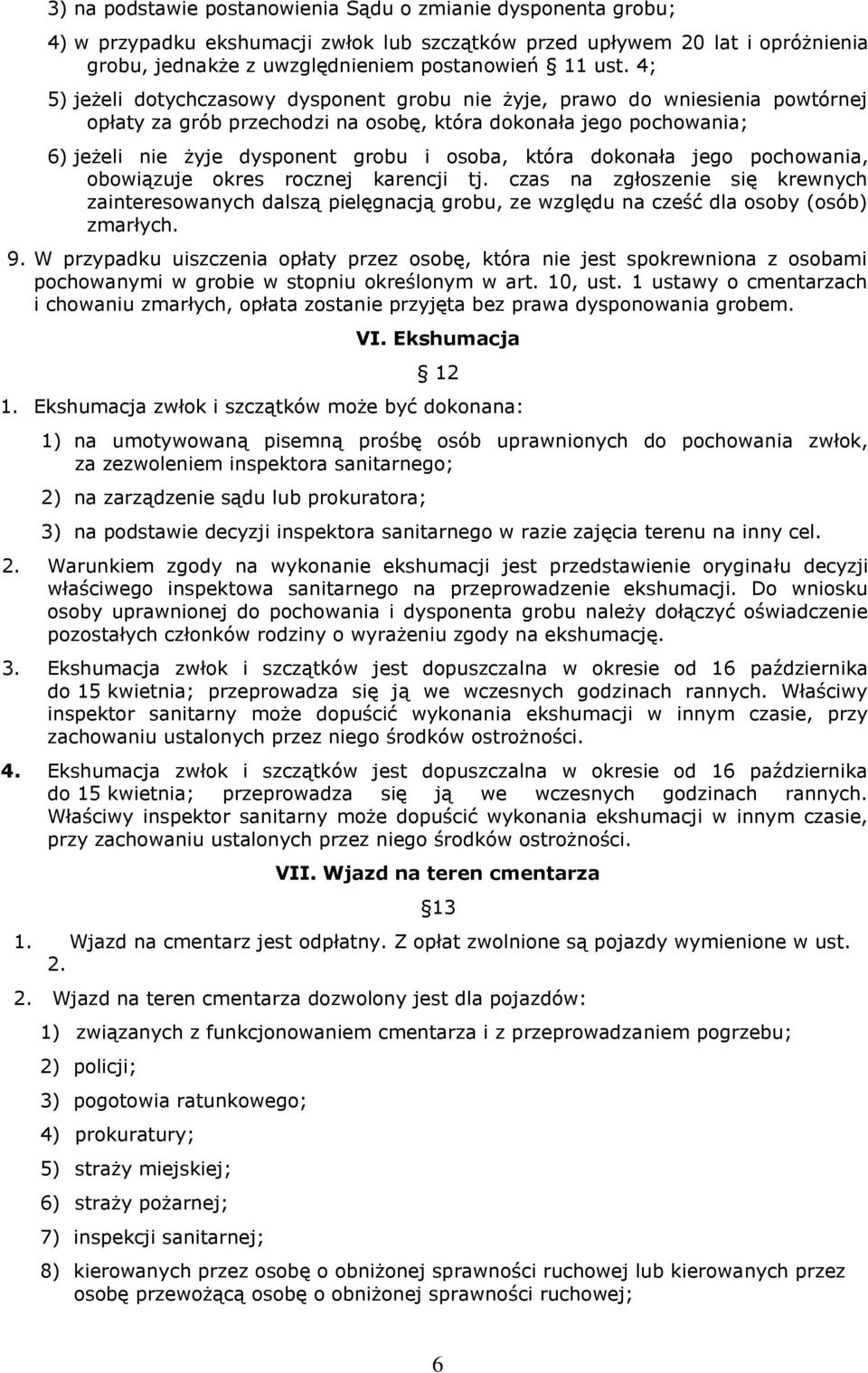 która dokonała jego pochowania, obowiązuje okres rocznej karencji tj. czas na zgłoszenie się krewnych zainteresowanych dalszą pielęgnacją grobu, ze względu na cześć dla osoby (osób) zmarłych. 9.