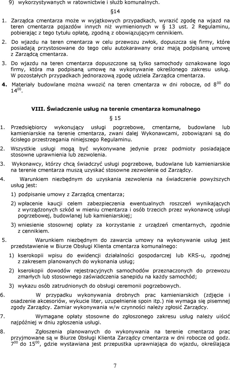 Do wjazdu na teren cmentarza w celu przewozu zwłok, dopuszcza się firmy, które posiadają przystosowane do tego celu autokarawany oraz mają podpisaną umowę z Zarządcą cmentarza. 3.