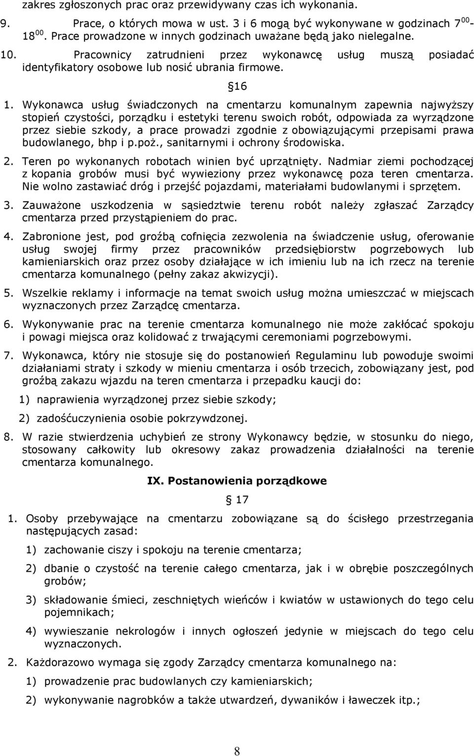 Wykonawca usług świadczonych na cmentarzu komunalnym zapewnia najwyższy stopień czystości, porządku i estetyki terenu swoich robót, odpowiada za wyrządzone przez siebie szkody, a prace prowadzi