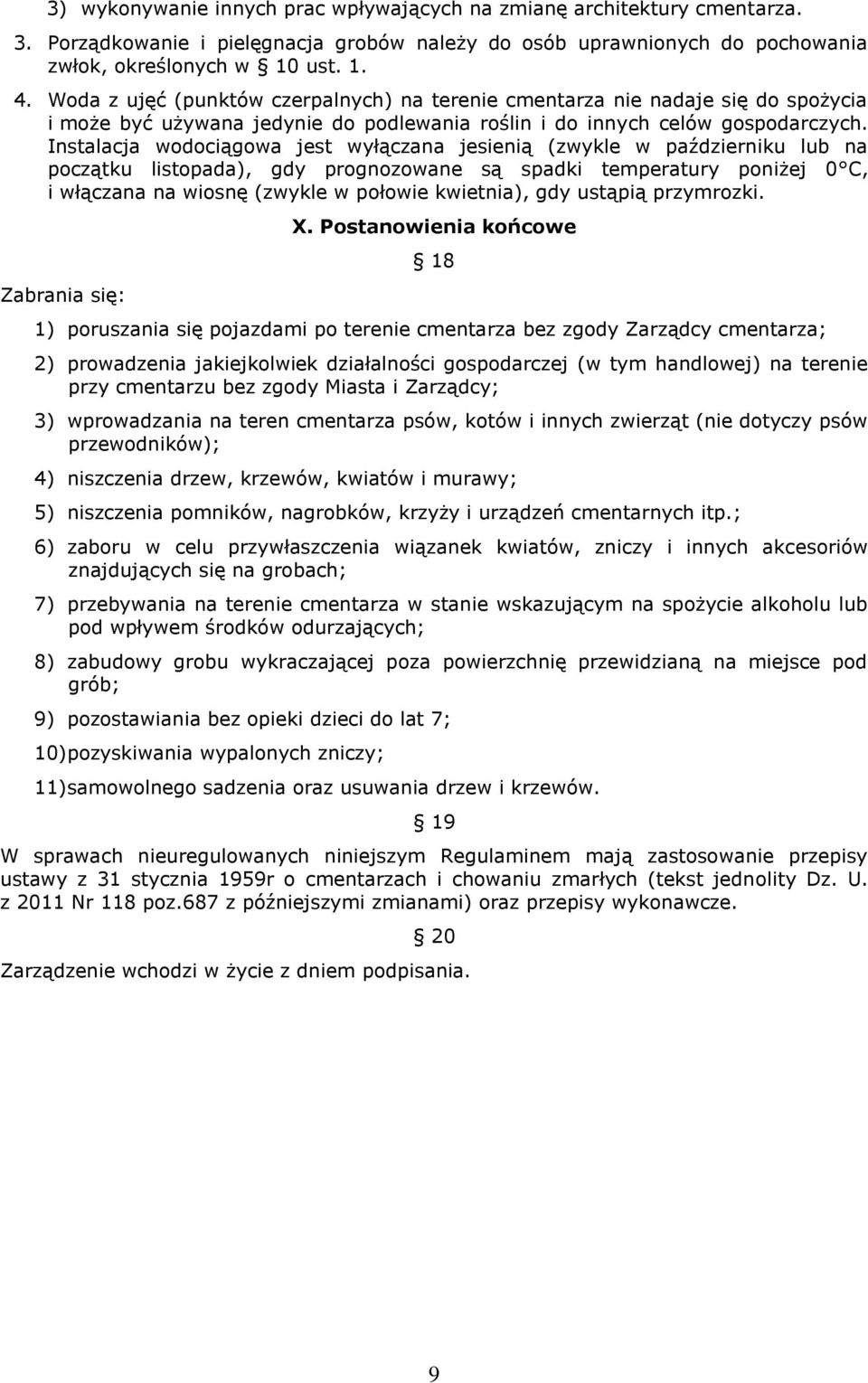 Instalacja wodociągowa jest wyłączana jesienią (zwykle w październiku lub na początku listopada), gdy prognozowane są spadki temperatury poniżej 0 C, i włączana na wiosnę (zwykle w połowie kwietnia),