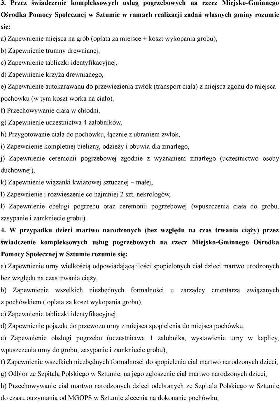 zgonu do miejsca pochówku (w tym koszt worka na ciało), f) Przechowywanie ciała w chłodni, g) Zapewnienie uczestnictwa 4 żałobników, h) Przygotowanie ciała do pochówku, łącznie z ubraniem zwłok, i)