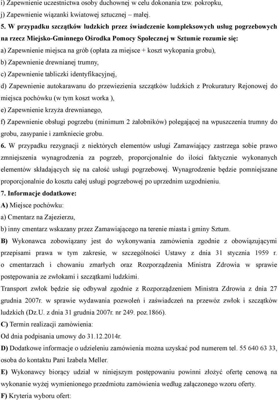 miejsce + koszt wykopania grobu), b) Zapewnienie drewnianej trumny, d) Zapewnienie autokarawanu do przewiezienia szczątków ludzkich z Prokuratury Rejonowej do miejsca pochówku (w tym koszt worka ),