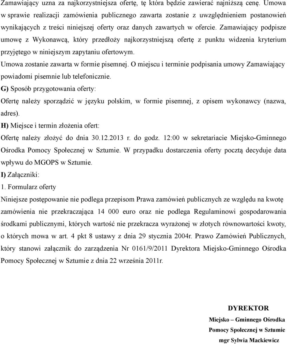 Zamawiający podpisze umowę z Wykonawcą, który przedłoży najkorzystniejszą ofertę z punktu widzenia kryterium przyjętego w niniejszym zapytaniu ofertowym. Umowa zostanie zawarta w formie pisemnej.