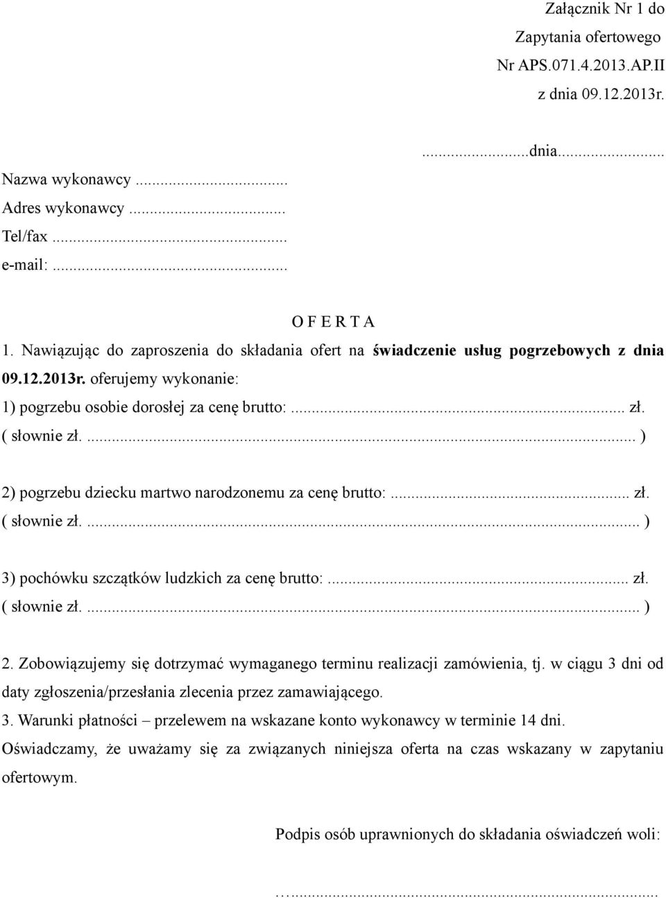 ... ) 2) pogrzebu dziecku martwo narodzonemu za cenę brutto:... zł. ( słownie zł.... ) 3) pochówku szczątków ludzkich za cenę brutto:... zł. ( słownie zł.... ) 2. Zobowiązujemy się dotrzymać wymaganego terminu realizacji zamówienia, tj.