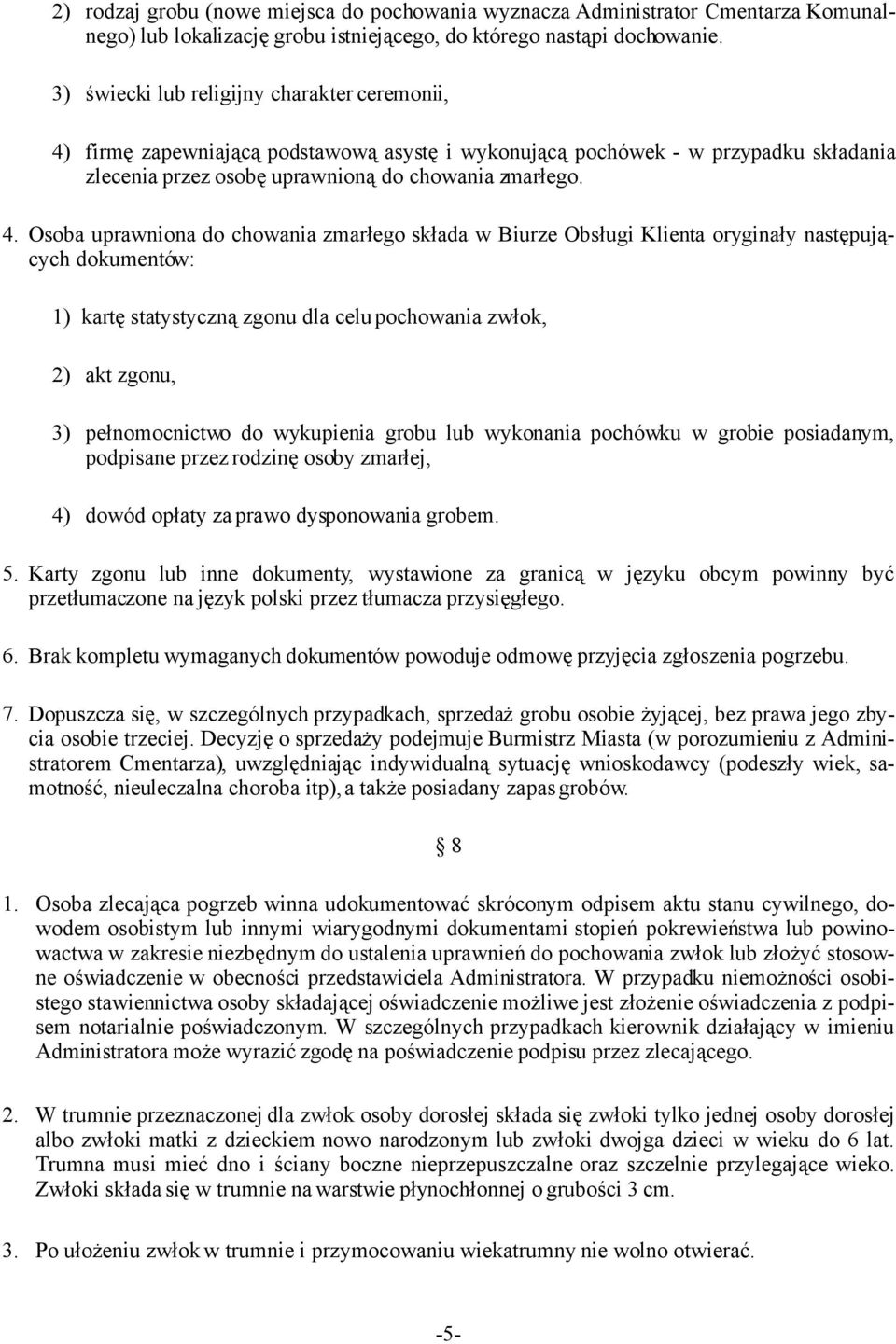 firmę zapewniającą podstawową asystę i wykonującą pochówek w przypadku składania zlecenia przez osobę uprawnioną do chowania zmarłego. 4.