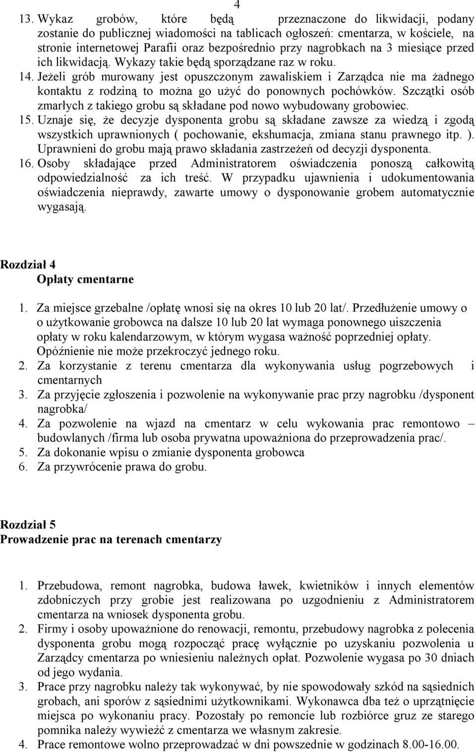 Jeżeli grób murowany jest opuszczonym zawaliskiem i Zarządca nie ma żadnego kontaktu z rodziną to można go użyć do ponownych pochówków.