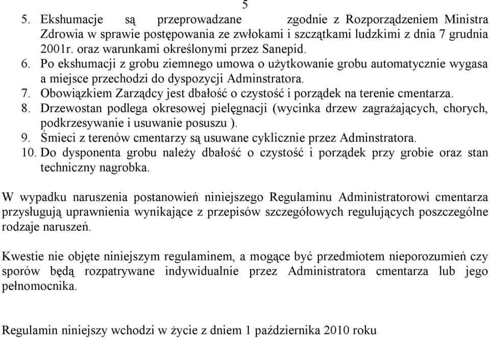 Obowiązkiem Zarządcy jest dbałość o czystość i porządek na terenie cmentarza. 8. Drzewostan podlega okresowej pielęgnacji (wycinka drzew zagrażających, chorych, podkrzesywanie i usuwanie posuszu ). 9.