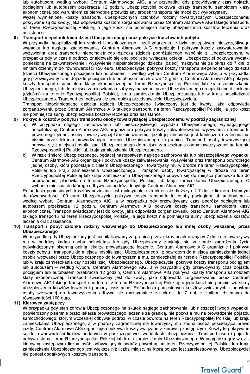 Wyżej wymienione koszty transportu ubezpieczonych członków rodziny towarzyszących Ubezpieczonemu pokrywane są do kwoty, jaka odpowiada kosztom zorganizowania przez Centrum Alarmowe AIG takiego