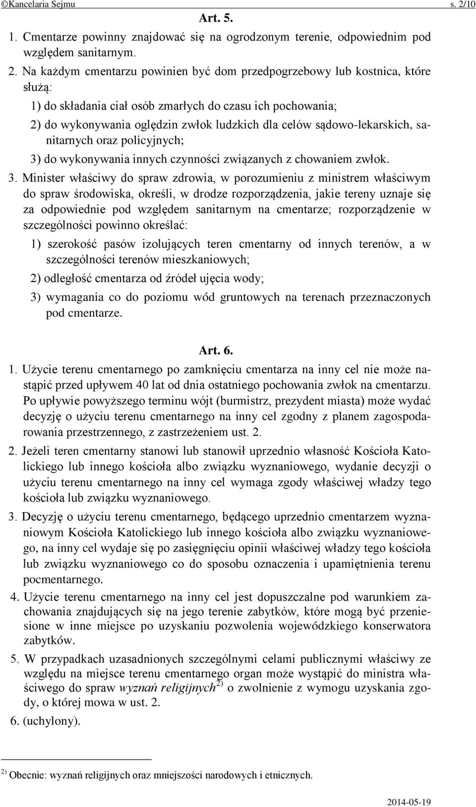 Na każdym cmentarzu powinien być dom przedpogrzebowy lub kostnica, które służą: 1) do składania ciał osób zmarłych do czasu ich pochowania; 2) do wykonywania oględzin zwłok ludzkich dla celów