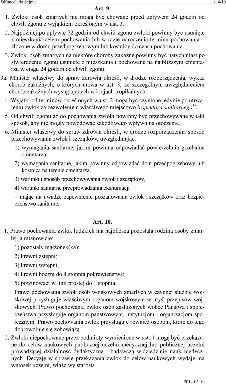 Najpóźniej po upływie 72 godzin od chwili zgonu zwłoki powinny być usunięte z mieszkania celem pochowania lub w razie odroczenia terminu pochowania złożone w domu przedpogrzebowym lub kostnicy do