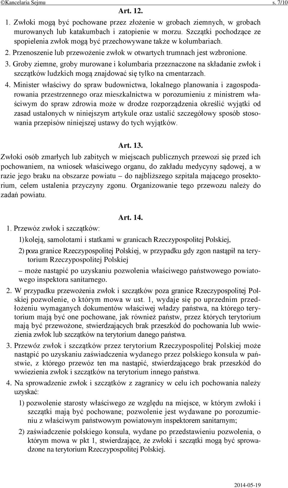 Groby ziemne, groby murowane i kolumbaria przeznaczone na składanie zwłok i szczątków ludzkich mogą znajdować się tylko na cmentarzach. 4.