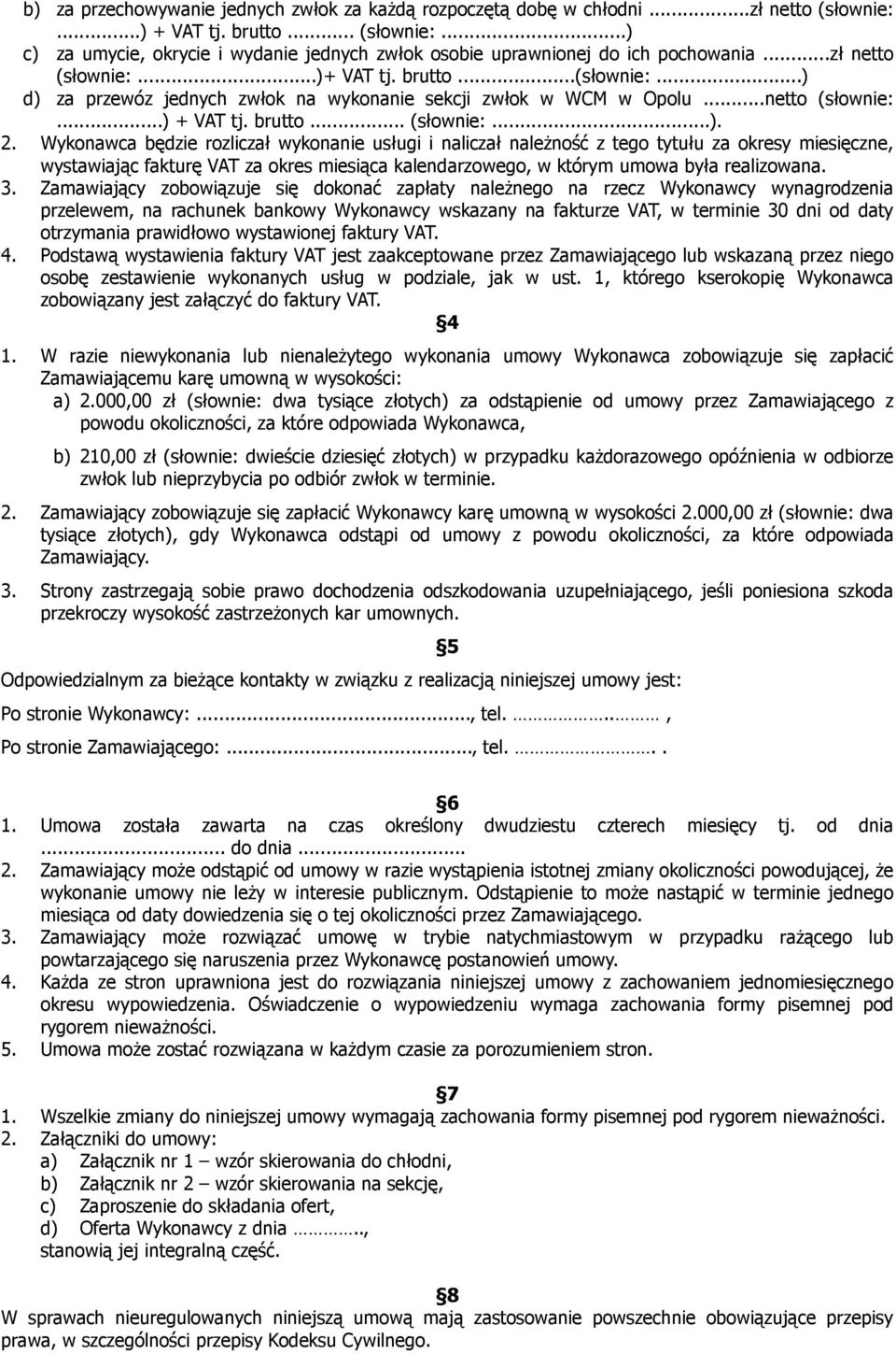 Wykonawca będzie rozliczał wykonanie usługi i naliczał należność z tego tytułu za okresy miesięczne, wystawiając fakturę VAT za okres miesiąca kalendarzowego, w którym umowa była realizowana. 3.