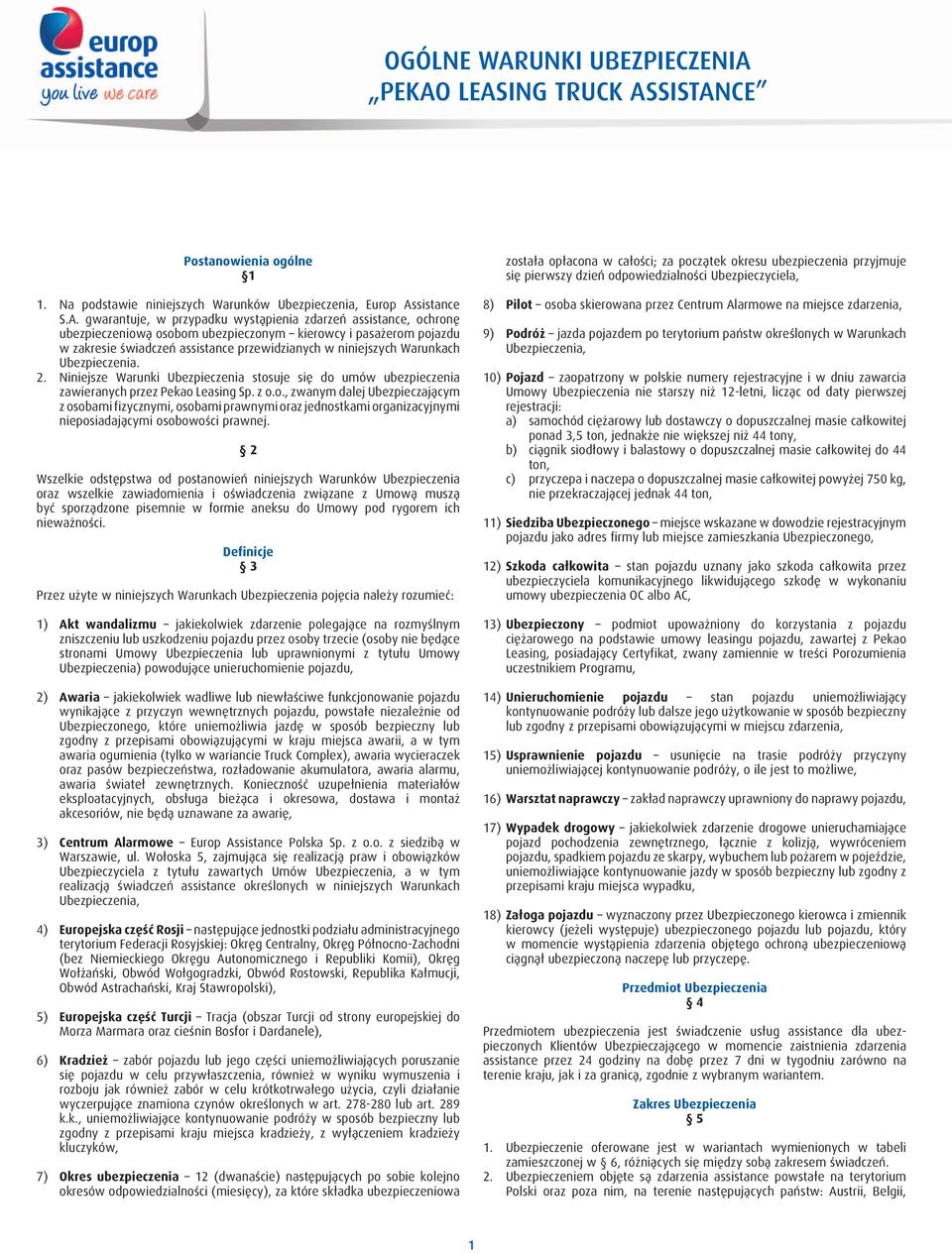 PEKAO LEASING TRUCK ASSISTANCE Postanowienia ogólne 1 1. Na podstawie niniejszych Warunków Ubezpieczenia, Europ Assistance S.A. gwarantuje, w przypadku wystąpienia zdarzeń assistance, ochronę