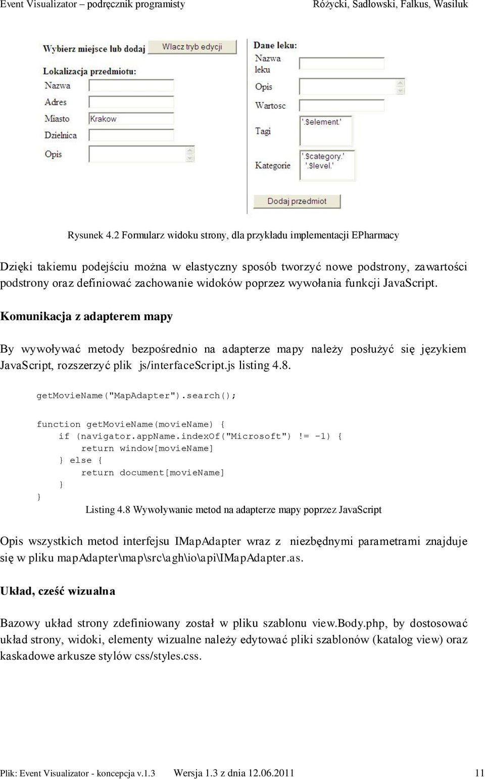 poprzez wywołania funkcji JavaScript. Komunikacja z adapterem mapy By wywoływać metody bezpośrednio na adapterze mapy należy posłużyć się językiem JavaScript, rozszerzyć plik js/interfacescript.
